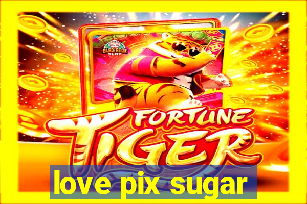 love pix sugar